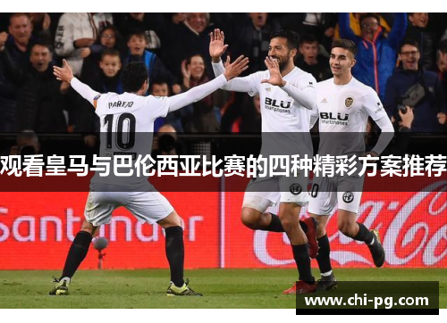 观看皇马与巴伦西亚比赛的四种精彩方案推荐 观看皇马与巴伦西亚比赛的四种精彩方案推荐