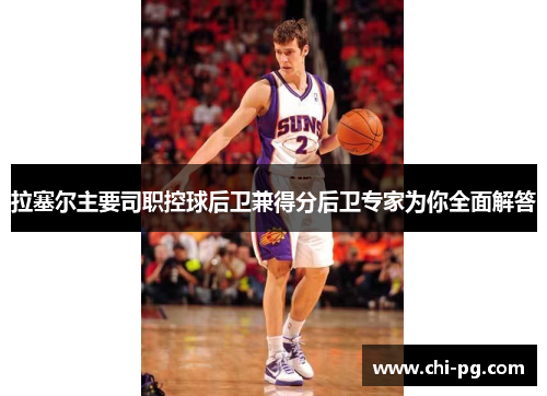 拉塞尔主要司职控球后卫兼得分后卫专家为你全面解答