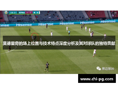 莫德里奇的场上位置与技术特点深度分析及其对球队的独特贡献
