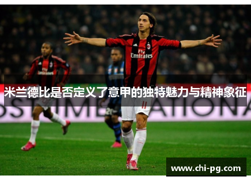 米兰德比是否定义了意甲的独特魅力与精神象征