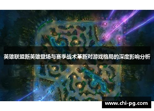 英雄联盟新英雄登场与赛季战术革新对游戏格局的深度影响分析