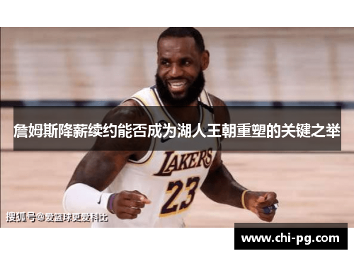 詹姆斯降薪续约能否成为湖人王朝重塑的关键之举