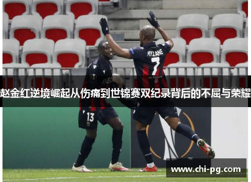 赵金红逆境崛起从伤痛到世锦赛双纪录背后的不屈与荣耀