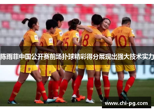 陈雨菲中国公开赛前场扑球精彩得分展现出强大技术实力 陈雨菲中国公开赛前场扑球精彩得分展现出强大技术实力