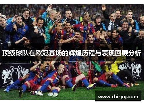 顶级球队在欧冠赛场的辉煌历程与表现回顾分析