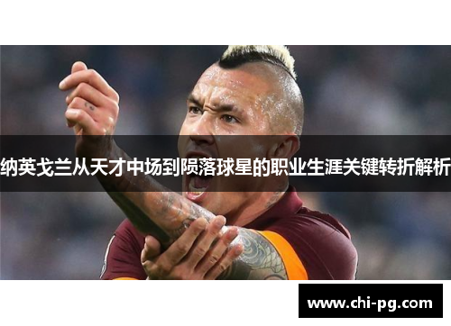 纳英戈兰从天才中场到陨落球星的职业生涯关键转折解析 纳英戈兰从天才中场到陨落球星的职业生涯关键转折解析