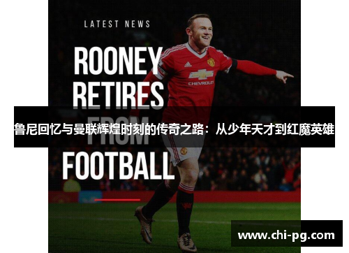 鲁尼回忆与曼联辉煌时刻的传奇之路:从少年天才到红魔英雄 鲁尼回忆与曼联辉煌时刻的传奇之路:从少年天才到红魔英雄
