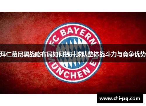 拜仁慕尼黑战略布局如何提升球队整体战斗力与竞争优势 拜仁慕尼黑战略布局如何提升球队整体战斗力与竞争优势