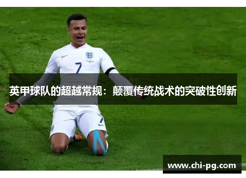 英甲球队的超越常规:颠覆传统战术的突破性创新 英甲球队的超越常规:颠覆传统战术的突破性创新