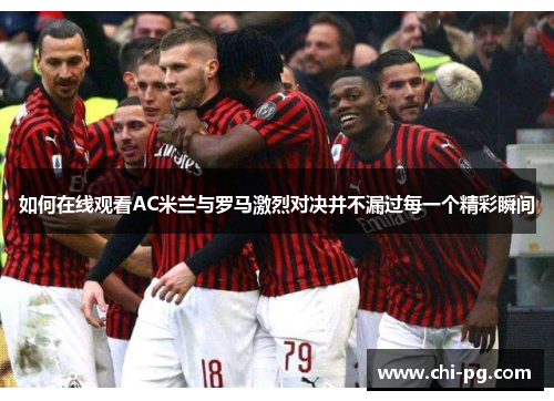 如何在线观看AC米兰与罗马激烈对决并不漏过每一个精彩瞬间 如何在线观看AC米兰与罗马激烈对决并不漏过每一个精彩瞬间