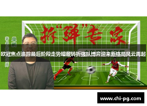 欧冠焦点追踪最后阶段走势暗藏转折强队博弈迎来新格局风云再起