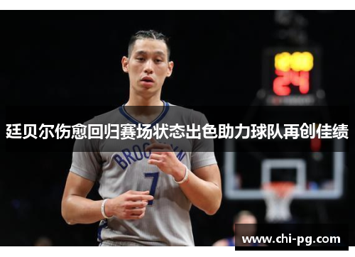 廷贝尔伤愈回归赛场状态出色助力球队再创佳绩