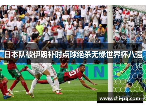 日本队被伊朗补时点球绝杀无缘世界杯八强