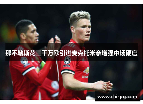 那不勒斯花三千万欧引进麦克托米奈增强中场硬度